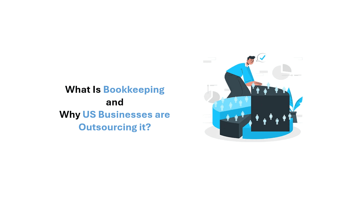 What Is Bookkeeping and Why US Businesses Outsource it?